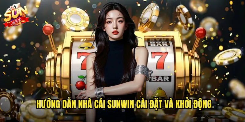 Hướng dẫn nhà cái Sunwin cài đặt và khởi động